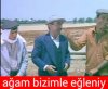 ağam bizimle eğleniy - uludağ sözlük